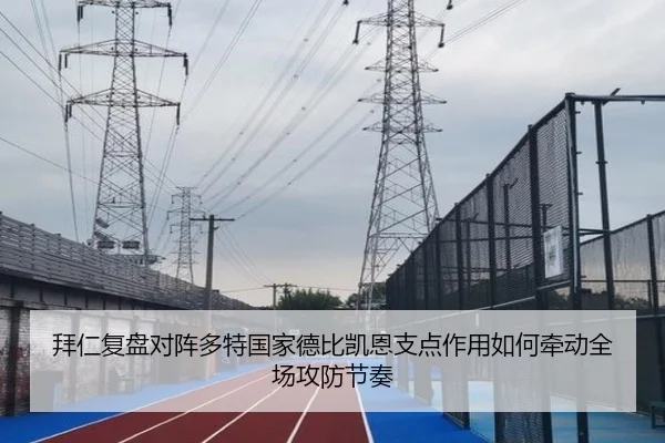 拜仁复盘对阵多特国家德比凯恩支点作用如何牵动全场攻防节奏