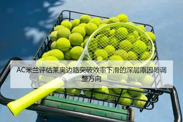 AC米兰评估莱奥边路突破效率下滑的深层原因与调整方向